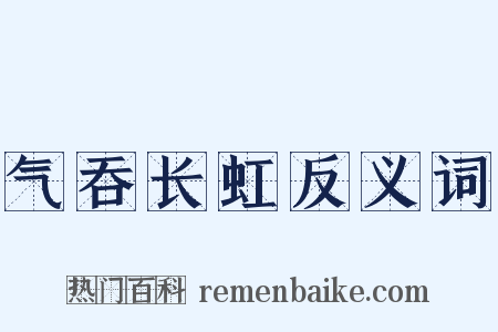 气吞长虹反义词是什么意思的图片